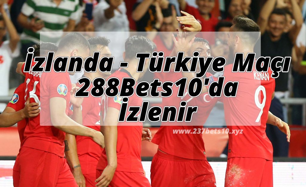 İzlanda – Türkiye Maçı 288Bets10’da İzlenir
