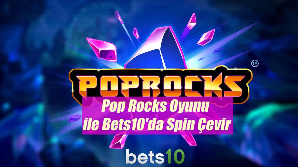 Pop Rocks Oyunu ile Bets10’da Spin Çevir